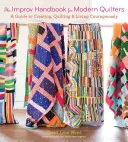 The Improv Handbook for Modern Quilters: Útmutató az alkotáshoz, a steppeléshez és a bátor élethez - The Improv Handbook for Modern Quilters: A Guide to Creating, Quilting, and Living Courageously