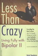 Kevesebb, mint őrült: Teljes életet élni bipoláris II-vel - Less Than Crazy: Living Fully with Bipolar II