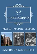 A-Z of Northampton: Helyek-emberek-történelem - A-Z of Northampton: Places-People-History