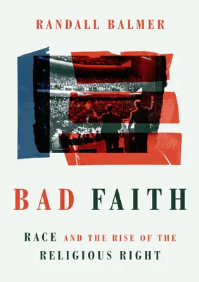 Bad Faith: Race and the Rise of the Religious Right (Faj és a vallási jobboldal felemelkedése) - Bad Faith: Race and the Rise of the Religious Right