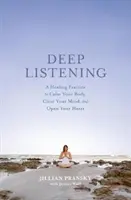 Mély hallgatás: Gyógyító gyakorlat a test megnyugtatására, az elme megtisztítására és a szív megnyitásához - Deep Listening: A Healing Practice to Calm Your Body, Clear Your Mind, and Open Your Heart
