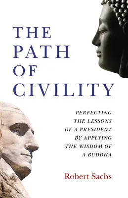 Az udvariasság útja: Egy elnök leckéinek tökéletesítése egy Buddha bölcsességének alkalmazásával - The Path of Civility: Perfecting the Lessons of a President by Applying the Wisdom of a Buddha