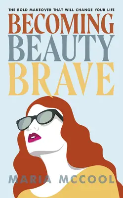 Szépbátorrá válás: A merész átalakítás, amely megváltoztatja az életedet - Becoming Beautybrave: The Bold Makeover That Will Change Your Life