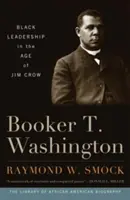 Booker T. Washington: The Black Leadership in the Age of Jim Crow - Booker T. Washington: Black Leadership in the Age of Jim Crow