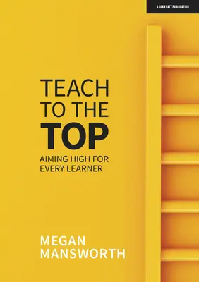 Taníts a csúcsra: Magasra törni minden tanuló számára - Teach to the Top: Aiming High for Every Learner