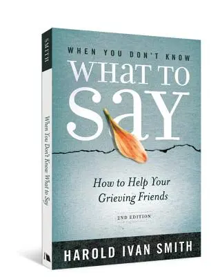 Amikor nem tudod, mit mondj, 2. kiadás: Hogyan segítsünk gyászoló barátainknak - When You Don't Know What to Say, 2nd Edition: How to Help Your Grieving Friends