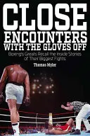 Blízká setkání s odloženými rukavicemi: boxerští velikáni vzpomínají na interní příběhy svých velkých zápasů - Close Encounters with the Gloves Off: Boxing's Greats Recall the Inside Stories of Their Big Fights