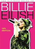 Ultimate Guide to Billie Eilish - Minden, amit a pop legikonikusabb művészéről tudni kell - 100%-ban nem hivatalos - Ultimate Guide to Billie Eilish - Everything you need to know about pop's most iconic artist - 100% Unofficial