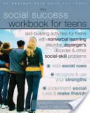 The Social Success Workbook for Teens: Képességfejlesztő tevékenységek nonverbális tanulási zavarral, Asperger-szindrómával és más szociális-kiúttal küzdő tizenévesek számára - The Social Success Workbook for Teens: Skill-Building Activities for Teens with Nonverbal Learning Disorder, Asperger's Disorder, and Other Social-Ski