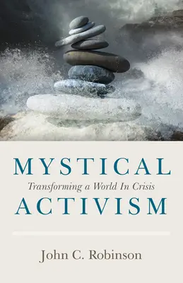 Misztikus aktivizmus: Egy válságban lévő világ átalakítása - Mystical Activism: Transforming a World in Crisis