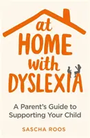 Otthon a diszlexiával: Szülői útmutató gyermeke támogatásához - At Home with Dyslexia: A Parent's Guide to Supporting Your Child