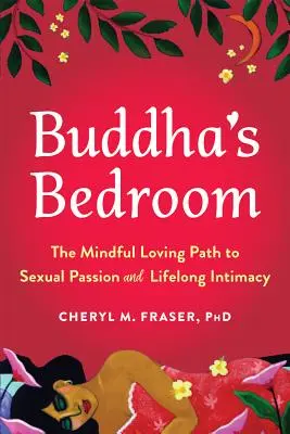 Buddha hálószobája: The Mindful Loving Path to Sexual Passion and Lifelong Intimacy (A tudatos szeretet útja a szexuális szenvedélyhez és az élethosszig tartó intimitáshoz) - Buddha's Bedroom: The Mindful Loving Path to Sexual Passion and Lifelong Intimacy