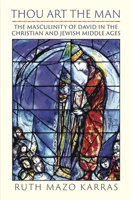 Te vagy az ember: Dávid férfiassága a keresztény és zsidó középkorban - Thou Art the Man: The Masculinity of David in the Christian and Jewish Middle Ages