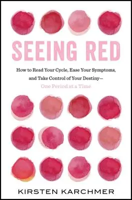 Seeing Red: The One Book Every Woman Needs to Read. Időszak. - Seeing Red: The One Book Every Woman Needs to Read. Period.