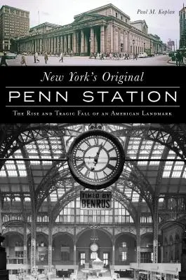 New York eredeti Penn Station: Egy amerikai mérföldkő felemelkedése és tragikus bukása - New York's Original Penn Station: The Rise and Tragic Fall of an American Landmark