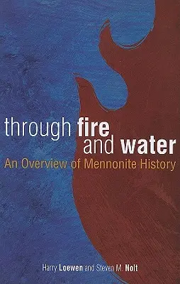 Tűzön és vízen át: A mennoniták történetének áttekintése - Through Fire and Water: An Overview of Mennonite History