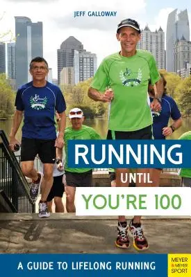 Futás 100 éves korodig: Útmutató az élethosszig tartó futáshoz (Ötödik kiadás, ötödik) - Running Until You're 100: A Guide to Lifelong Running (Fifth Edition, Fifth)