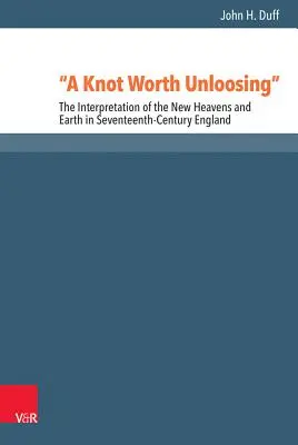 Egy csomó, amit érdemes feloldani: Az új ég és föld értelmezése a tizenhetedik századi Angliában - A Knot Worth Unloosing: The Interpretation of the New Heavens and Earth in Seventeenth-Century England