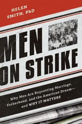 Sztrájkoló férfiak: Miért bojkottálják a férfiak a házasságot, az apaságot és az amerikai álmot - és miért fontos ez? - Men on Strike: Why Men Are Boycotting Marriage, Fatherhood, and the American Dream - and Why It Matters