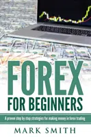 Forex kezdőknek: Bizonyított lépések és stratégiák a Forex kereskedésben való pénzkereséshez - Forex for Beginners: Proven Steps and Strategies to Make Money in Forex Trading