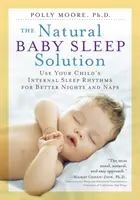 A természetes babaalvás megoldása: Gyermeke belső alvási ritmusának felhasználása a jobb éjszakákért és alvásért - The Natural Baby Sleep Solution: Use Your Child's Internal Sleep Rhythms for Better Nights and Naps