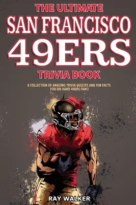 The Ultimate San Francisco 49ers Trivia Book: Csodálatos kvízkérdések és vicces tények gyűjteménye a 49ers-rajongóknak! - The Ultimate San Francisco 49ers Trivia Book: A Collection of Amazing Trivia Quizzes and Fun Facts for Die-Hard 49ers Fans!