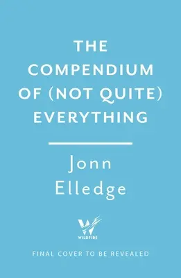 A (nem egészen) mindenről szóló kompendium: Minden tény, amiről nem is tudtad, hogy tudni akarod - The Compendium of (Not Quite) Everything: All the Facts You Didn't Know You Wanted to Know