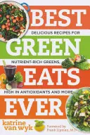 A valaha volt legjobb zöld ételek: Finom receptek tápanyagokban gazdag, antioxidánsokban gazdag leveles zöldekhez és még sok máshoz - Best Green Eats Ever: Delicious Recipes for Nutrient-Rich Leafy Greens, High in Antioxidants and More