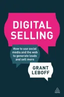 Digitális értékesítés: Hogyan használjuk a közösségi médiát és a webet a leadek generálására és a több eladásra? - Digital Selling: How to Use Social Media and the Web to Generate Leads and Sell More