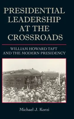 Elnöki vezetés válaszúton: William Howard Taft és a modern elnökség - Presidential Leadership at the Crossroads: William Howard Taft and the Modern Presidency