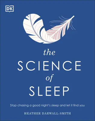 Az alvás tudománya: Hagyd abba a jó éjszakai alvás hajszolását, és hagyd, hogy megtaláljon téged - The Science of Sleep: Stop Chasing a Good Night S Sleep and Let It Find You