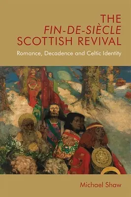 A Fin-De-Sicle skót újjászületés: romantika, dekadencia és kelta identitás - The Fin-De-Sicle Scottish Revival: Romance, Decadence and Celtic Identity