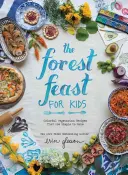 Az erdei lakoma gyerekeknek: Színes, egyszerűen elkészíthető vegetáriánus receptek - The Forest Feast for Kids: Colorful Vegetarian Recipes That Are Simple to Make