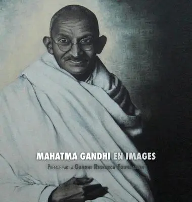 Mahatma Gandhi En Images: Gandhi Research Foundation - Tout En Couleur - Mahatma Gandhi En Images: Prface de la Gandhi Research Foundation - Tout En Couleur