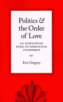 A politika és a szerelem rendje: A demokratikus polgárság augustinusi etikája - Politics and the Order of Love: An Augustinian Ethic of Democratic Citizenship