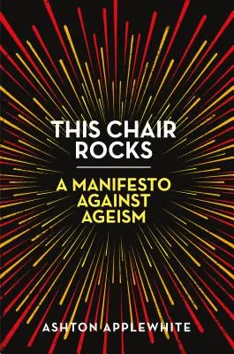 This Chair Rocks: Kiáltvány az öregedés ellen - This Chair Rocks: A Manifesto Against Ageism