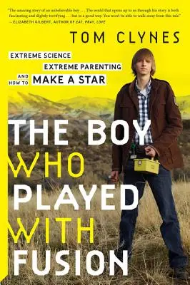 A fiú, aki a fúzióval játszott: Extreme Science, Extreme Parenting, and How to Make a Star - The Boy Who Played with Fusion: Extreme Science, Extreme Parenting, and How to Make a Star