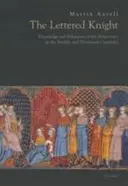 Betűs lovag: Tudás és arisztokratikus viselkedés a tizenkettedik és tizenharmadik században - Lettered Knight: Knowledge and Aristocratic Behaviour in the Twelfth and Thirteenth Centuries