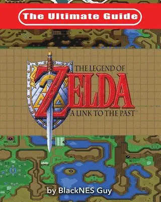 The Ultimate Guide to The Legend of Zelda A Link to the Past (A Link to the Past - A Zelda legendája) - The Ultimate Guide to The Legend of Zelda A Link to the Past