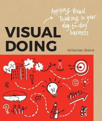 Vizuális cselekvés: A vizuális gondolkodás alkalmazása a mindennapokban - Visual Doing: Applying Visual Thinking in Your Day to Day Business