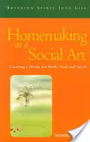 Az otthonteremtés mint társadalmi művészet: Otthonteremtés a test, a lélek és a szellem számára - Homemaking as a Social Art: Creating a Home for Body, Soul, and Spirit