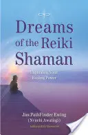 A reiki sámán álmai: A gyógyító erőd kiterjesztése - Dreams of the Reiki Shaman: Expanding Your Healing Power