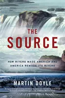 A forrás: Hogyan csinálták a folyók Amerikát és Amerika újjá a folyókat - The Source: How Rivers Made America and America Remade Its Rivers