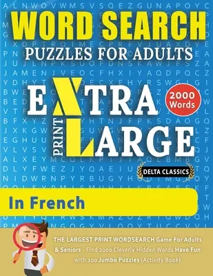 SZÓKERESŐ KÉRDÉSEK EXTRA NAGYNYOMÓ FELNŐTTEKNEK FRANCIA NYOMTATÁSBAN - Delta Classics - A NAGYNYOMÓS SZÓKERESŐ játék felnőtteknek és időseknek - Találd meg 2000 Cle - WORD SEARCH PUZZLES EXTRA LARGE PRINT FOR ADULTS IN FRENCH - Delta Classics - The LARGEST PRINT WordSearch Game for Adults And Seniors - Find 2000 Cle