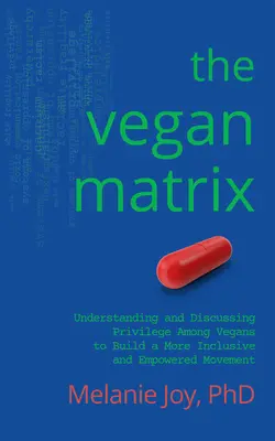 A vegán mátrix: A kiváltságok megértése és megvitatása a vegánok körében egy befogadóbb és erősebb mozgalom létrehozása érdekében - The Vegan Matrix: Understanding and Discussing Privilege Among Vegans to Build a More Inclusive and Empowered Movement