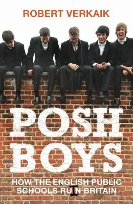 Posh Boys: Hogyan teszik tönkre az angol állami iskolák Nagy-Britanniát - Posh Boys: How English Public Schools Ruin Britain