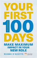 Az első 100 napod - Maximális hatást érj el új szerepkörödben [Frissítve és bővítve] - Your First 100 Days - Make maximum impact in your new role [Updated and Expanded]