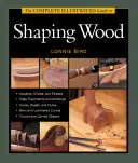 A fa megmunkálásának teljes illusztrált útmutatója - The Complete Illustrated Guide to Shaping Wood