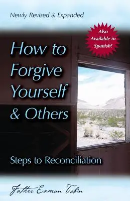 Hogyan bocsássunk meg magunknak és másoknak (Újra átdolgozott és bővített kiadás): Lépések a megbékéléshez - How to Forgive Yourself and Others (Newly Revised and Expanded): Steps to Reconciliation