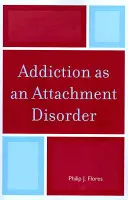 A függőség mint kötődési zavar - Addiction as an Attachment Disorder